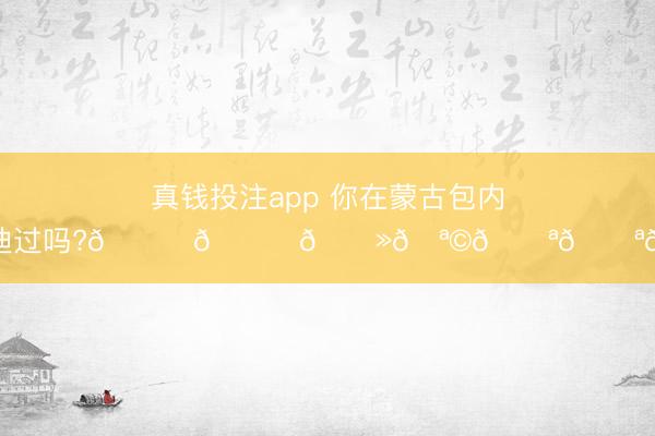 真钱投注app 你在蒙古包内部蹦迪过吗?😉💃🏻🪩🎪🎪🎪