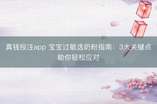 真钱投注app 宝宝过敏选奶粉指南：3大关键点助你轻松应对