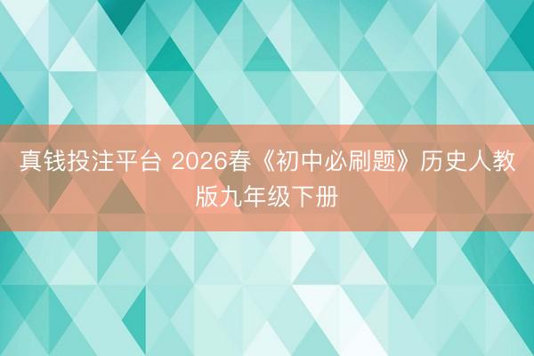 真钱投注平台 2026春《初中必刷题》历史人教版九年级下册