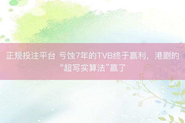 正规投注平台 亏蚀7年的TVB终于赢利，港剧的“超写实算法”赢了