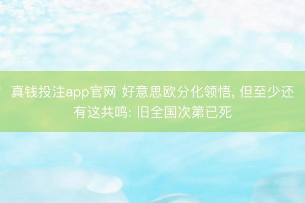 真钱投注app官网 好意思欧分化领悟， 但至少还有这共鸣: 旧全国次第已死