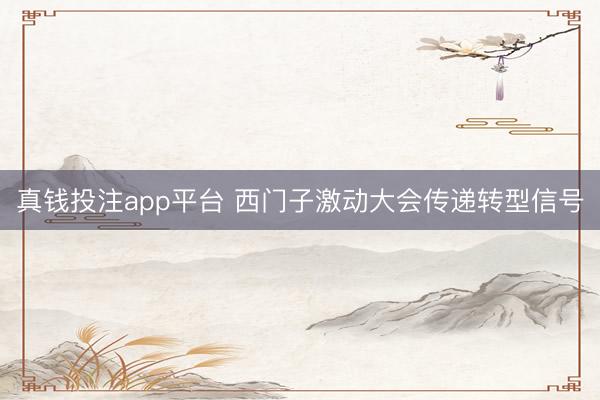 真钱投注app平台 西门子激动大会传递转型信号