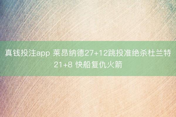 真钱投注app 莱昂纳德27+12跳投准绝杀杜兰特21+8 快船复仇火箭