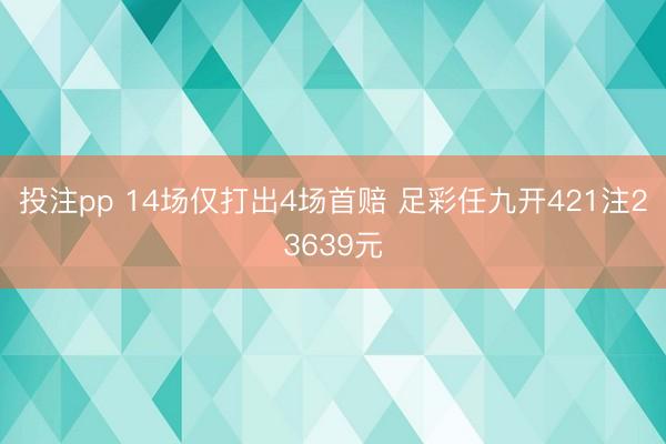 投注pp 14场仅打出4场首赔 足彩任九开421注23639元
