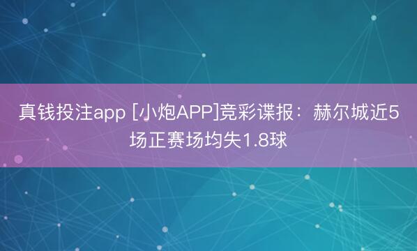 真钱投注app [小炮APP]竞彩谍报：赫尔城近5场正赛场均失1.8球