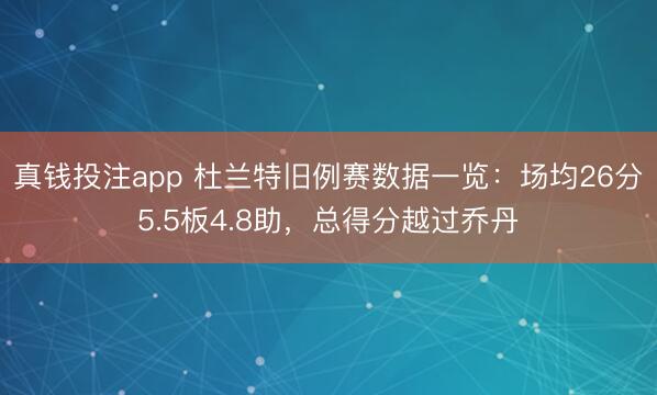 真钱投注app 杜兰特旧例赛数据一览:场均26分5.5板4.8助,总得分越过乔丹