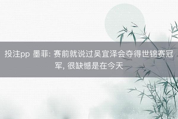 投注pp 墨菲: 赛前就说过吴宜泽会夺得世锦赛冠军, 很缺憾是在今天