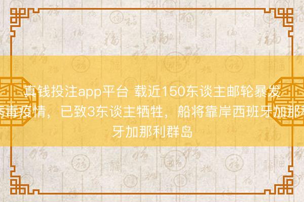 真钱投注app平台 载近150东谈主邮轮暴发汉坦病毒疫情，已致3东谈主牺牲，船将靠岸西班牙加那利群岛