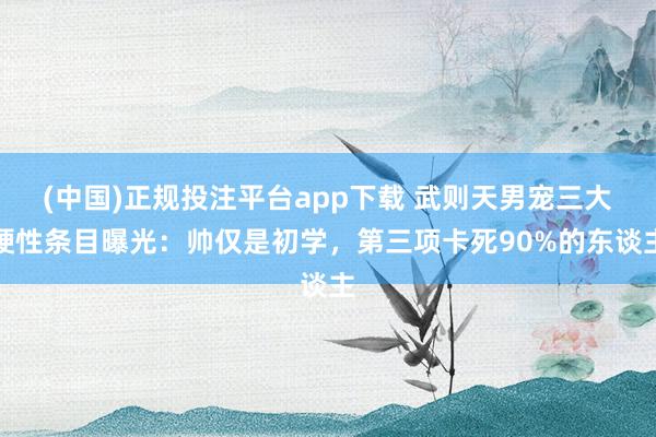 (中国)正规投注平台app下载 武则天男宠三大硬性条目曝光:帅仅是初学,第三项卡死90%的东谈主
