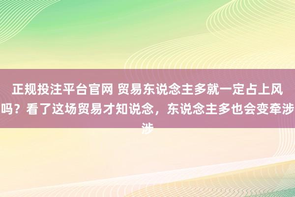 正规投注平台官网 贸易东说念主多就一定占上风吗？看了这场贸易才知说念，东说念主多也会变牵涉